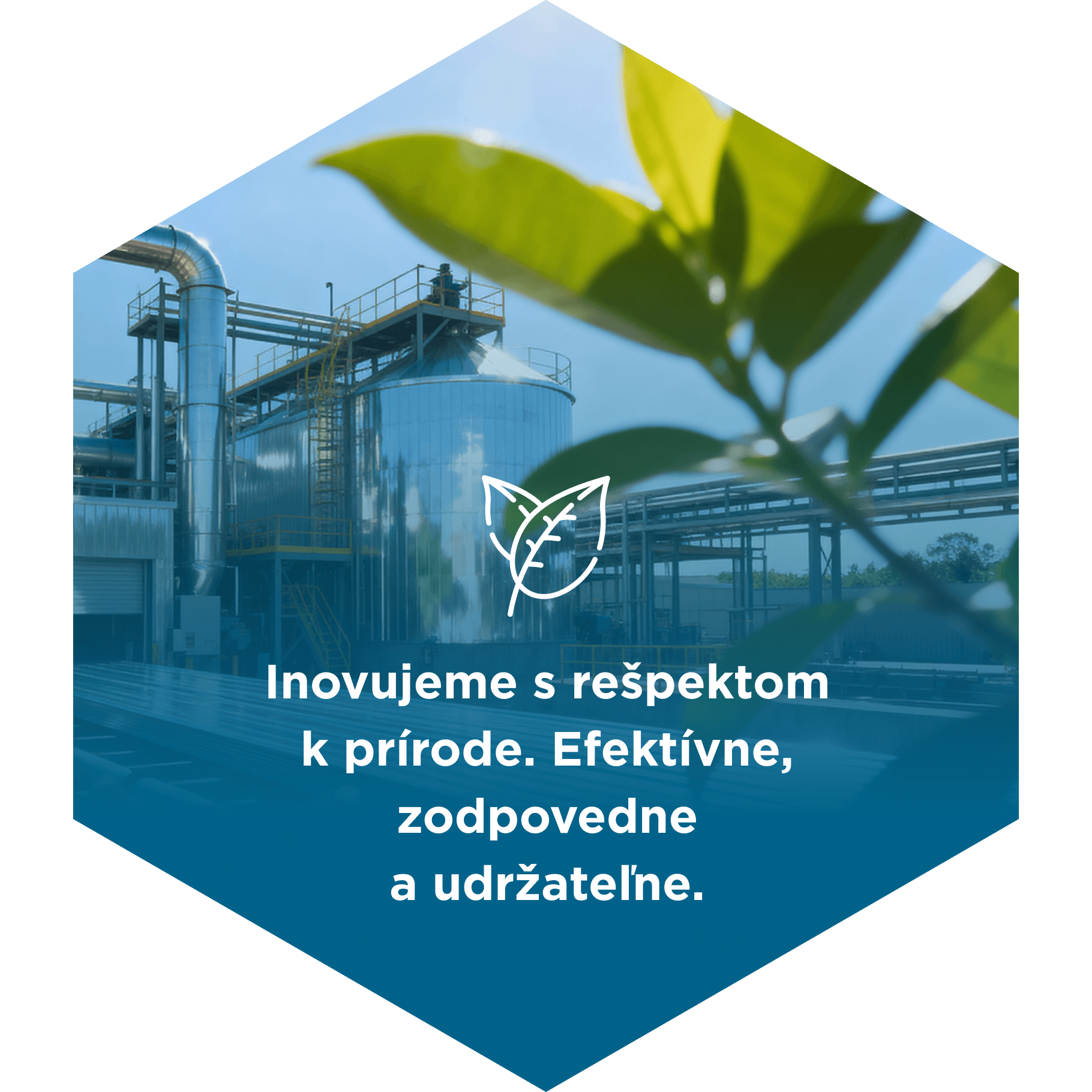 Inovujeme s rešpektom k prírode. Efektívne, zodpovedne a udržateľne.
